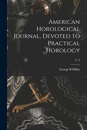 American Horological Journal, Devoted to Practical Horology; V. 3