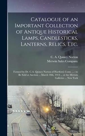 Catalogue of an Important Collection of Antique Historical Lamps, Candlesticks, Lanterns, Relics, Etc.