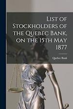 List of Stockholders of the Quebec Bank, on the 15th May 1877 [microform] 