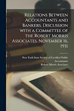 Relations Between Accountants and Bankers [microform]. Discussion With a Committee of the Robert Morris Associates. November 16, 1931