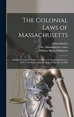 The Colonial Laws of Massachusetts : Reprinted From the Edition of 1660, With the Supplements to 1672 : Containing Also, the Body of Liberties of 1641
