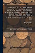 Catalogue of the Joseph Hooper Collection of United States Coins and Medals, Franco-American and Canada Medals and Tokens, English, Foreign and Orient