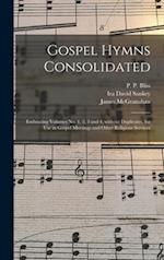 Gospel Hymns Consolidated : Embracing Volumes No. 1, 2, 3 and 4, Without Duplicates, for Use in Gospel Meetings and Other Religious Services 