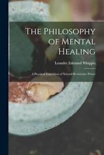 The Philosophy of Mental Healing : a Practical Exposition of Natural Restorative Power 