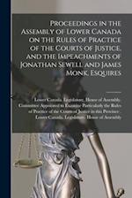 Proceedings in the Assembly of Lower Canada on the Rules of Practice of the Courts of Justice, and the Impeachments of Jonathan Sewell and James Monk,