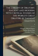 The Library of Oratory, Ancient and Modern, With Critical Studies of the World's Great Orators by Eminent Essayists; 8 