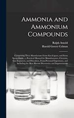 Ammonia and Ammonium Compounds : Comprising Their Manufacture From Gas-liquor, and From Spent-oxide ; a Practical Manual for Manufacturers, Chemists, 