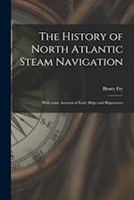 The History of North Atlantic Steam Navigation [microform] : With Some Account of Early Ships and Shipowners 