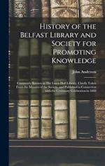 History of the Belfast Library and Society for Promoting Knowledge : Commonly Known as The Linen Hall Library, Chiefly Taken From the Minutes of the S