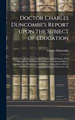 Doctor Charles Duncombe's Report Upon the Subject of Education [microform]