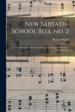 New Sabbath-school Bell No. 2 : a New Collection of Hymns and Tunes for Sunday Schools and Social Meetings 