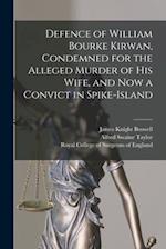 Defence of William Bourke Kirwan, Condemned for the Alleged Murder of His Wife, and Now a Convict in Spike-Island 