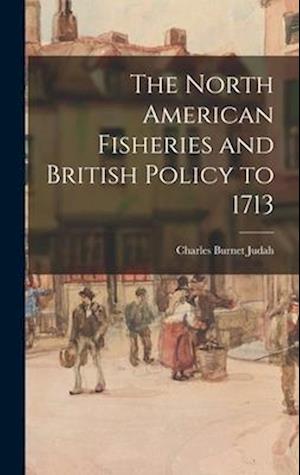 The North American Fisheries and British Policy to 1713