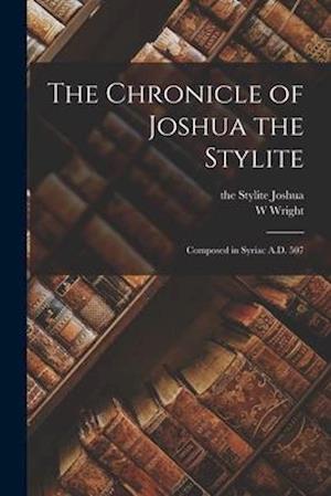 The Chronicle of Joshua the Stylite : Composed in Syriac A.D. 507