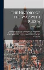 The History of the War With Russia : Giving Full Details of the Operations of the Allied Armies; Illustrated by a Series of Celebrated Commanders; Eve