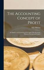 The Accounting Concept of Profit; an Analysis and Evaluation in the Light of the Economic Theory of Income and Capital