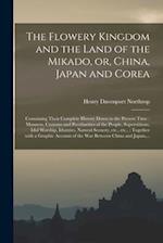 The Flowery Kingdom and the Land of the Mikado, or, China, Japan and Corea [microform] : Containing Their Complete History Down to the Present Time : 