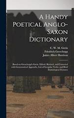 A Handy Poetical Anglo-Saxon Dictionary: Based on Groschopp's Grein. Edited, Revised, and Corrected With Grammatical Appendix, List of Irregular Verbs