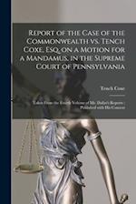Report of the Case of the Commonwealth Vs. Tench Coxe, Esq. on a Motion for a Mandamus, in the Supreme Court of Pennsylvania : Taken From the Fourth V