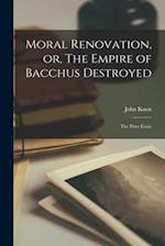 Moral Renovation, or, The Empire of Bacchus Destroyed [microform] : the Prize Essay 