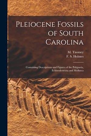 Pleiocene Fossils of South Carolina : Containing Descriptions and Figures of the Polyparia, Echinodermata and Mollusca