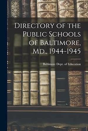 Directory of the Public Schools of Baltimore, Md., 1944-1945