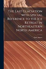The Last Glaciation With Special Reference to the Ice Retreat in Northeastern North America
