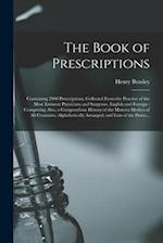 The Book of Prescriptions : Containing 2900 Prescriptions, Collected From the Practice of the Most Eminent Physicians and Surgeons, English and Foreig