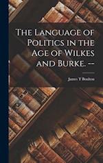 The Language of Politics in the Age of Wilkes and Burke. --