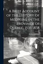 A Brief Account of the History of Medicine in the Province of Quebec, 1535-1838 