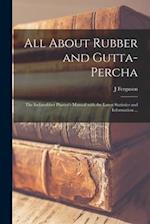 All About Rubber and Gutta-percha : the Indiarubber Planter's Manual With the Latest Statistics and Information ... 