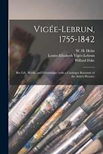 Vige´e-Lebrun, 1755-1842 : Her Life, Works, and Friendships : With a Catalogue Raisonne´ of the Artist's Pictures 