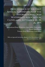 Proceedings of the First Annual Convention of the International Deep Waterways Association, Cleveland, September 24, 25, 26, 1895 [microform] : With a