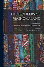 The Pioneers of Mashonaland : (men Who Made Rhodeia) 