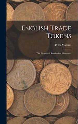 English Trade Tokens; the Industrial Revolution Illustrated