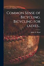 Common Sense of Bicycling. Bicycling for Ladies... 