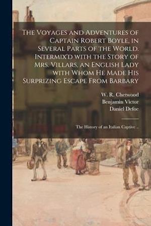 The Voyages and Adventures of Captain Robert Boyle, in Several Parts of the World. Intermix'd With the Story of Mrs. Villars, an English Lady With Who