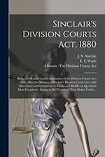 Sinclair's Division Courts Act, 1880 [microform] : Being a Full and Careful Annotation of the Division Courts Act, 1880, After the Manner of Sinclair'