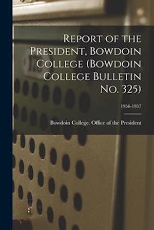 Report of the President, Bowdoin College (Bowdoin College Bulletin No. 325); 1956-1957