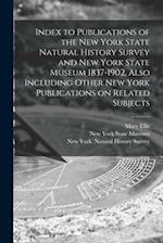 Index to Publications of the New York State Natural History Survey and New York State Museum 1837-1902, Also Including Other New York Publications on 