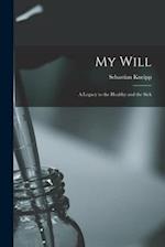 My Will : a Legacy to the Healthy and the Sick 