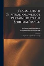 Fragments of Spiritual Knowledge Pertaining to the Spiritual World : Fragments of Spiritual Knowledge 