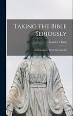 Taking the Bible Seriously; an Invitation to Think Theologically