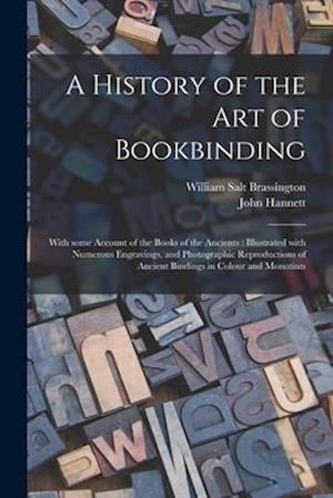 A History of the Art of Bookbinding : With Some Account of the Books of the Ancients : Illustrated With Numerous Engravings, and Photographic Reproduc