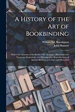 A History of the Art of Bookbinding : With Some Account of the Books of the Ancients : Illustrated With Numerous Engravings, and Photographic Reproduc