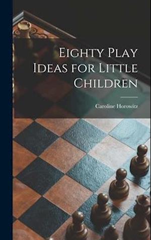 Eighty Play Ideas for Little Children