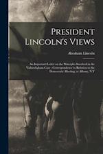 President Lincoln's Views : an Important Letter on the Principles Involved in the Vallandigham Case ; Correspondence in Relation to the Democratic Mee