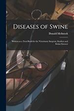 Diseases of Swine : Written as a Text Book for the Veterinary Surgeon, Student and Swine Grower 
