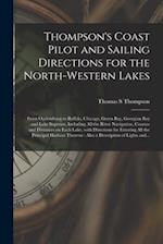 Thompson's Coast Pilot and Sailing Directions for the North-western Lakes [microform] : From Ogdensburg to Buffalo, Chicago, Green Bay, Georgian Bay a