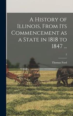 A History of Illinois, From Its Commencement as a State in 1818 to 1847 ...; 2